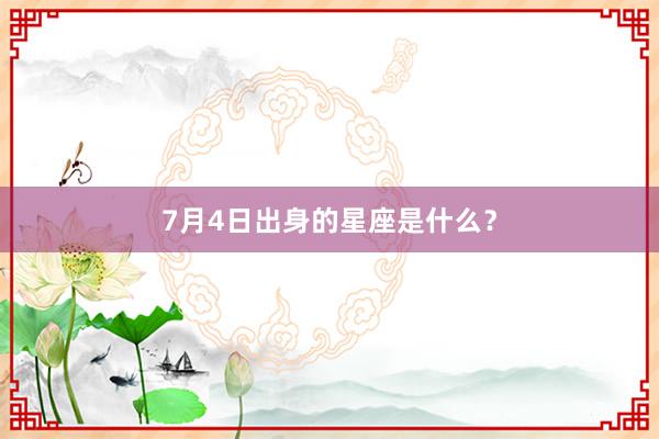 7月4日出身的星座是什么？